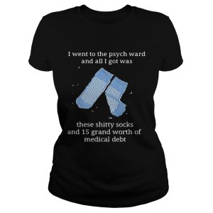 I went to the psych ward and all I got was these shitty socks and 15 grand worth shirt 1
