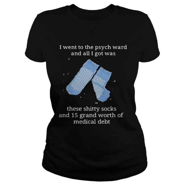 I went to the psych ward and all I got was these shitty socks and 15 grand worth shirt