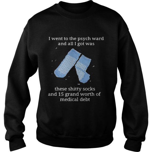 I went to the psych ward and all I got was these shitty socks and 15 grand worth shirt