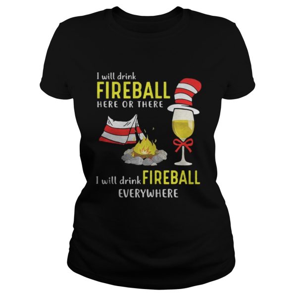 I will drink fireball here or there I will drink fireball everywhere shirt