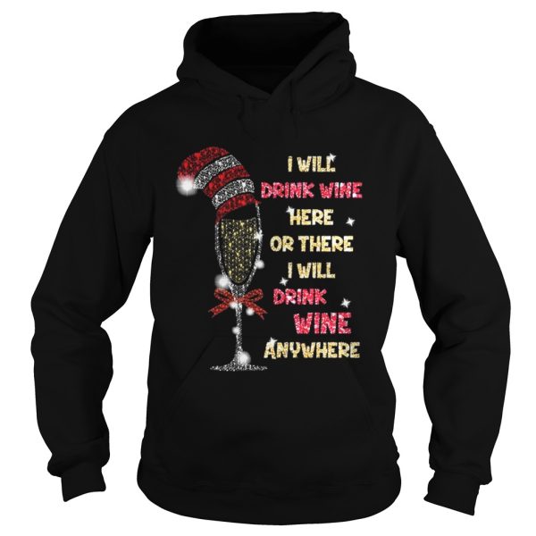 I will drink wine here or there I will drink wine anywhere christmas shirt