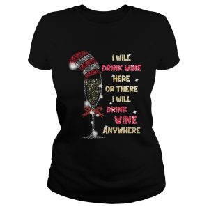 I will drink wine here or there I will drink wine anywhere christmas shirt 1 I will drink wine here or there I will drink wine anywhere christmas shirt 2