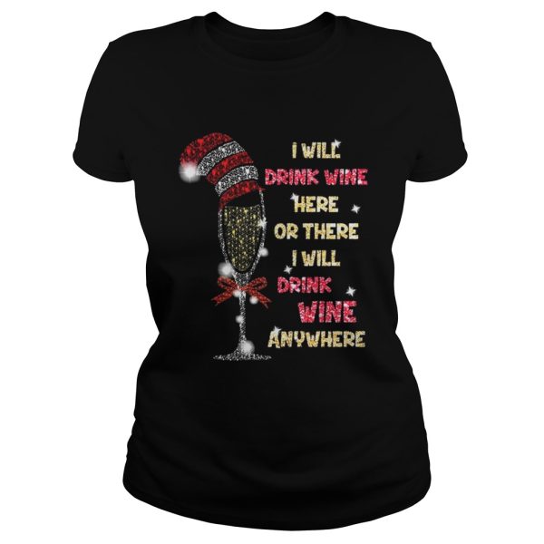 I will drink wine here or there I will drink wine anywhere christmas shirt