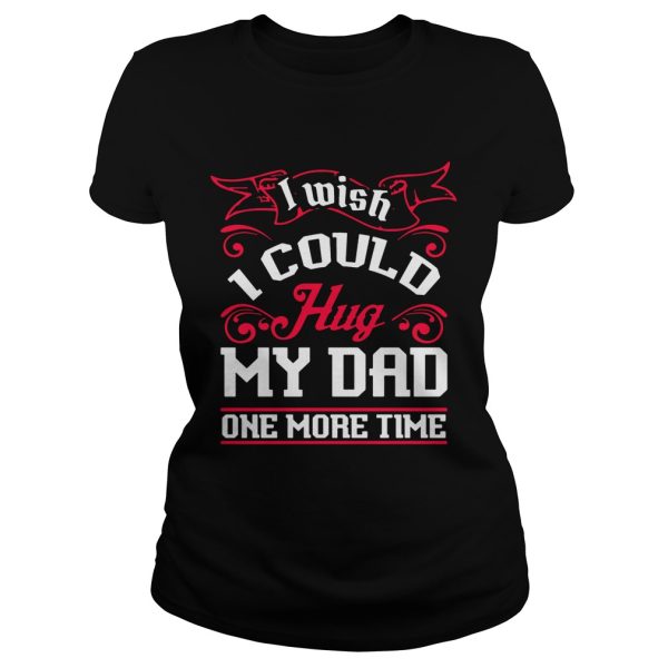 I wish I could hug my dad one more time shirt