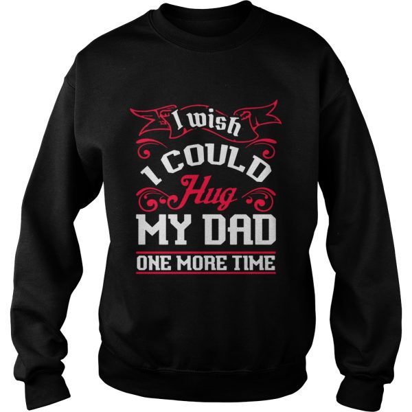 I wish I could hug my dad one more time shirt