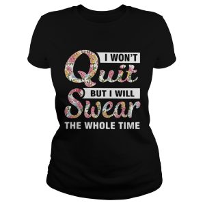 I won't quit but I will swear the whole time shirt 1