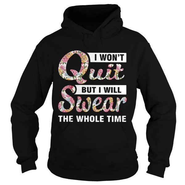 I won’t quit but I will swear the whole time shirt