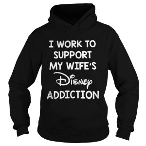 I work to support my wife's Disney addiction shirt 1