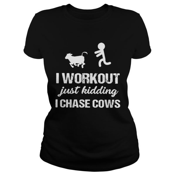 I workout just kidding I chase cows shirt