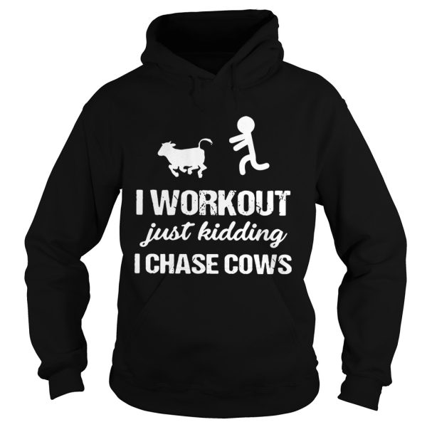 I workout just kidding I chase cows shirt