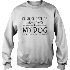 Id just rather be home with my dog its too peopley out there shirt 3