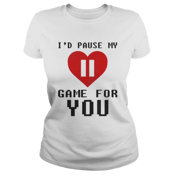 Id pause my game for you shirt