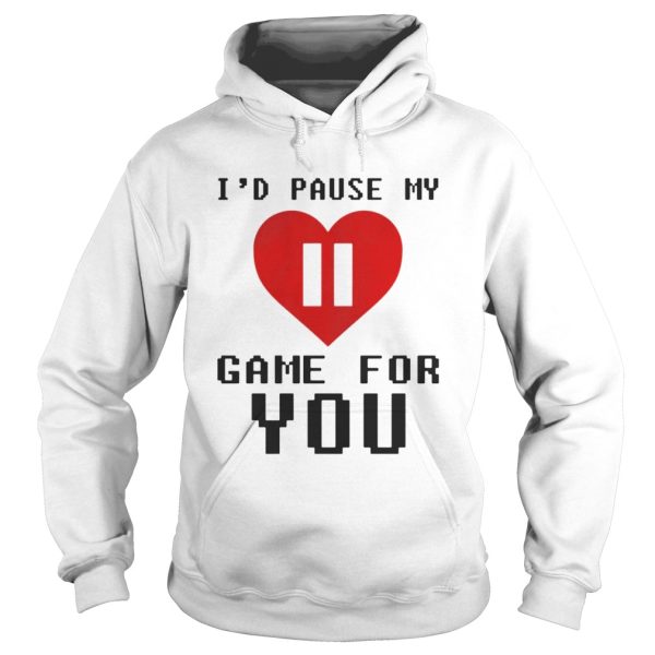 Id pause my game for you shirt