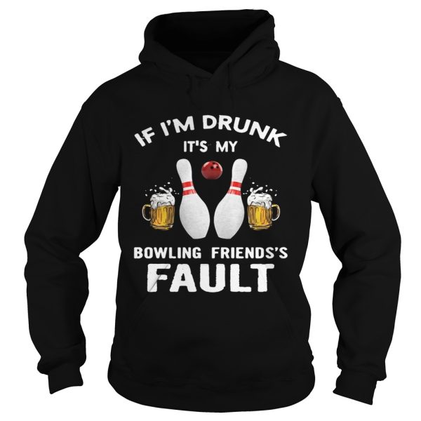 If I’m drunk It’s my bowling friend’s fault shirt