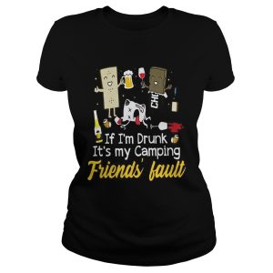 If I'm drunk it's my camping friend's fault shirt 1