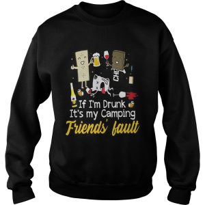 If I'm drunk it's my camping friend's fault shirt 3