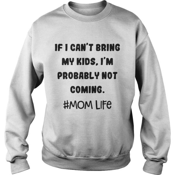 If I Cant Bring My Kids Im Probably Not Coming Mom Life Shirt