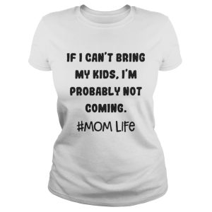 If I Cant bring my kids Im probably not coming tee shirt 2