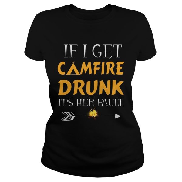 If I Get Camfire Drunk It’s Her Fault T-Shirt