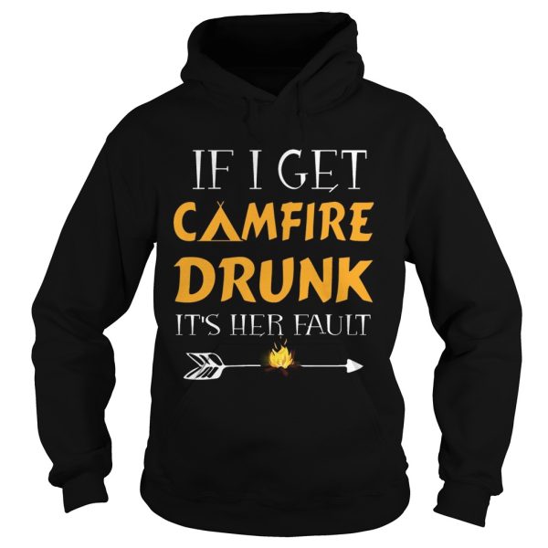 If I Get Camfire Drunk It’s Her Fault T-Shirt