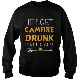 If I Get Camfire Drunk It's Her Fault T Shirt 3