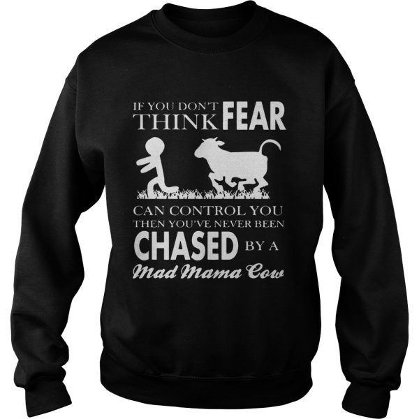 If You Don’t Think Fear Can Control You Then You’ve Never Been Chase By A Mad Mama Cow Shirt