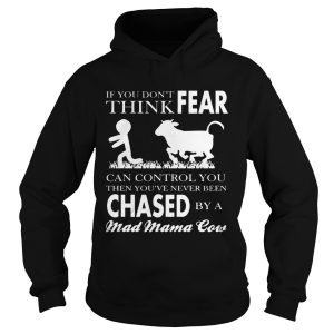 If You Don't Think Fear Can Control You Then You've Never Been Chase By A Mad Mama Cow Shirt 3