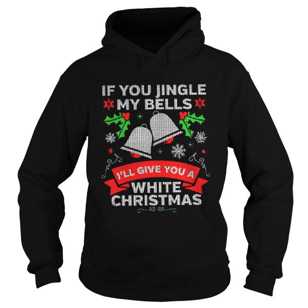 If You Jingle My Bells Ill Give You A White Christmas Shirt