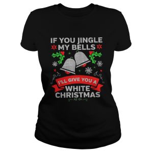 If You Jingle My Bells Ill Give You A White Christmas Shirt 2