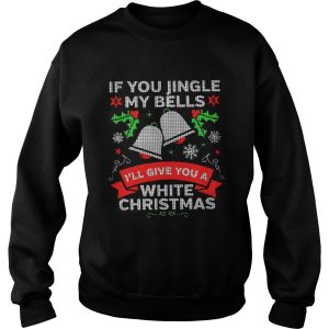 If You Jingle My Bells Ill Give You A White Christmas Shirt 3