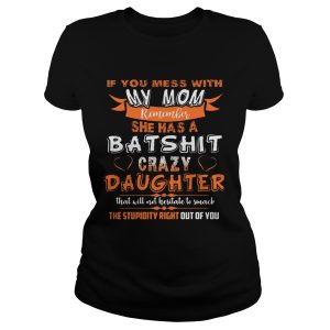 If You Mess With My Mom Remember She Has Crazy Daughter Shirt 1