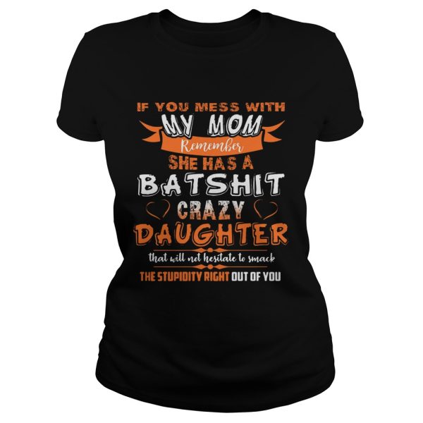 If You Mess With My Mom Remember She Has Crazy Daughter Shirt