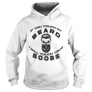 If You Touch My Beard I Will Touch Your Boombs Shirt 1