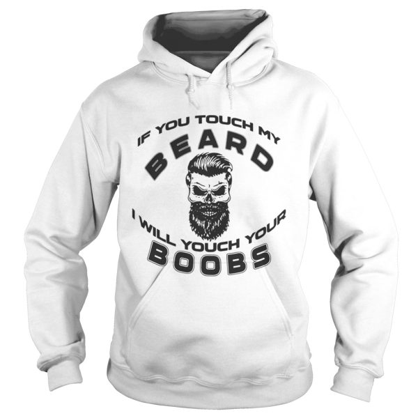 If You Touch My Beard I Will Touch Your Boombs Shirt