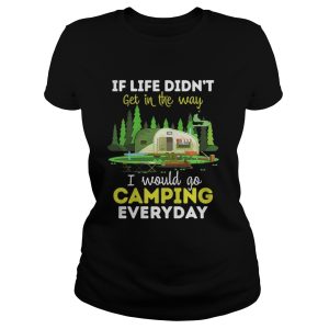 If life didnt get in the way I would camping everyday shirt 2