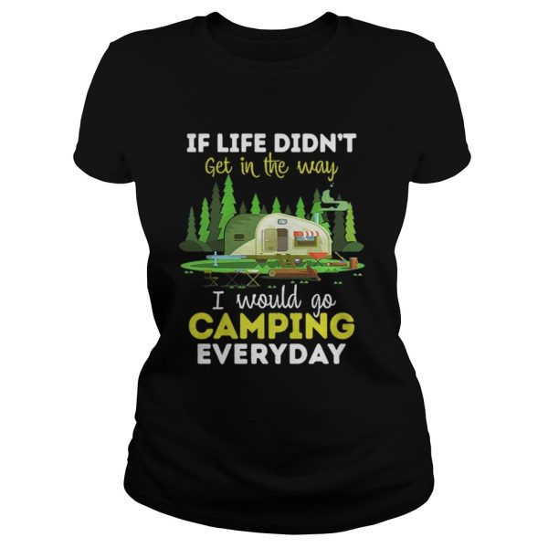 If life didnt get in the way I would camping everyday shirt