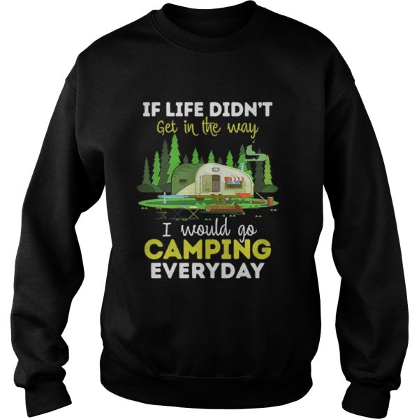 If life didnt get in the way I would camping everyday shirt