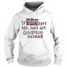 If mom says no just ask Godmom instead shirt
