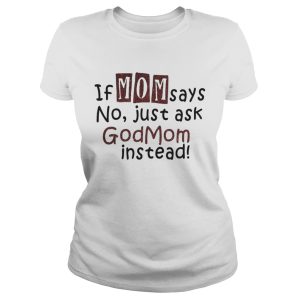 If mom says no just ask Godmom instead shirt 1 If mom says no just ask Godmom instead shirt 2