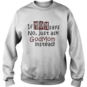 If mom says no just ask Godmom instead shirt 2 If mom says no just ask Godmom instead shirt 3