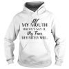 If my mouth doesnt say it my face definitely will shirt