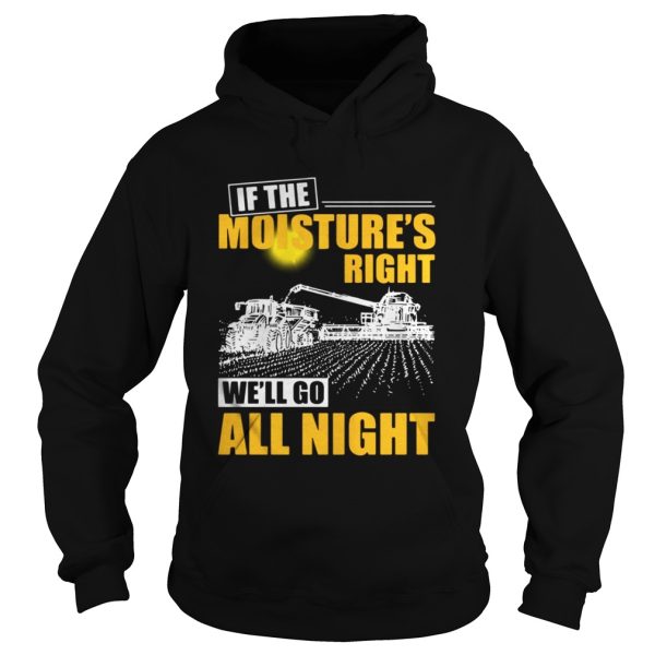 If the moistures right well go all night shirt