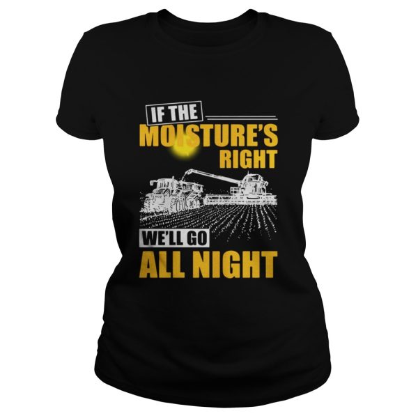 If the moistures right well go all night shirt