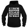 If you’re running with me be prepared to walk shirts