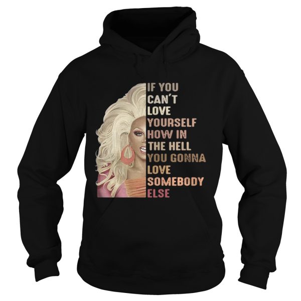 If you can’t love yourself how in the hell you gonna love somebody else shirt