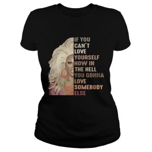 If you can't love yourself how in the hell you gonna love somebody else shirt 2