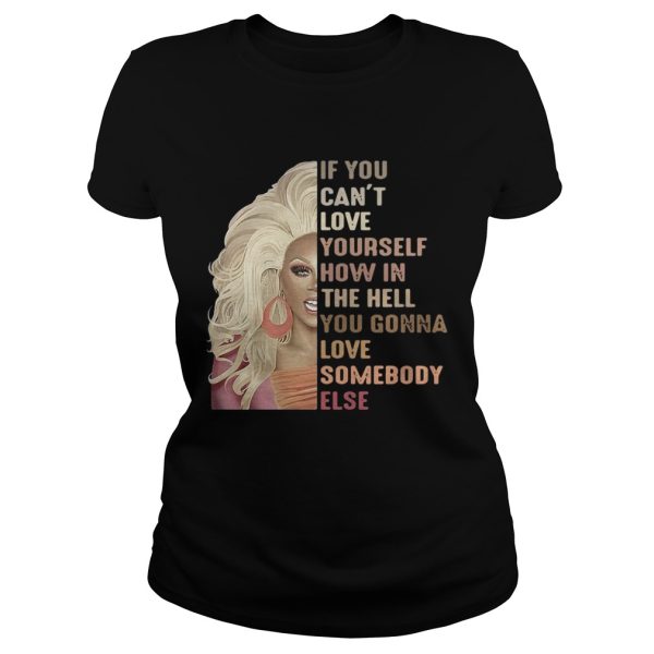 If you can’t love yourself how in the hell you gonna love somebody else shirt