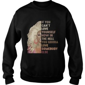 If you can't love yourself how in the hell you gonna love somebody else shirt 3
