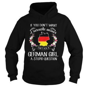 If you dont want a sarcastic answer dont ask a German girl stupid question shirt 1