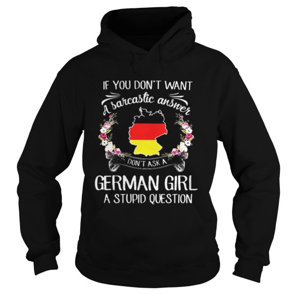 If you dont want a sarcastic answer dont ask a German girl stupid question shirt